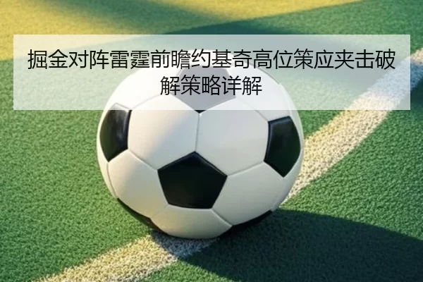 掘金对阵雷霆前瞻约基奇高位策应夹击破解策略详解